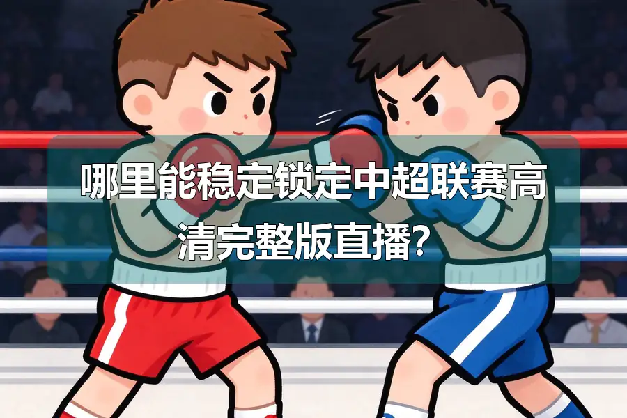 哪里能稳定锁定中超联赛高清完整版直播？